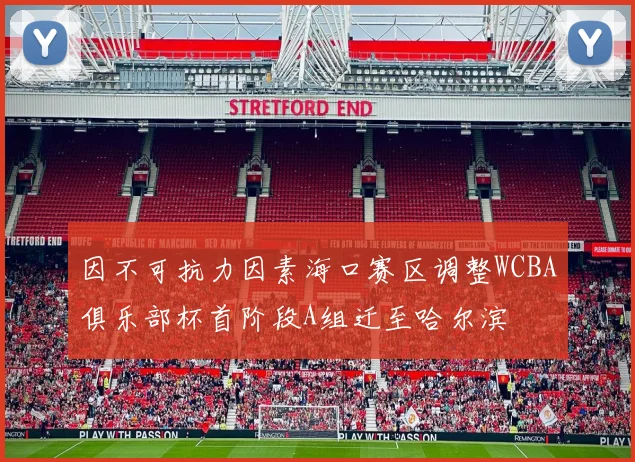 因不可抗力因素海口赛区调整WCBA俱乐部杯首阶段A组迁至哈尔滨