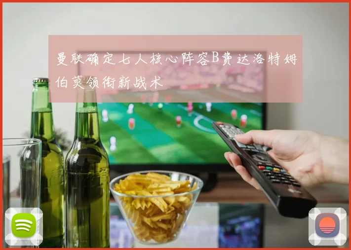 曼联确定七人核心阵容B费达洛特姆伯莫领衔新战术